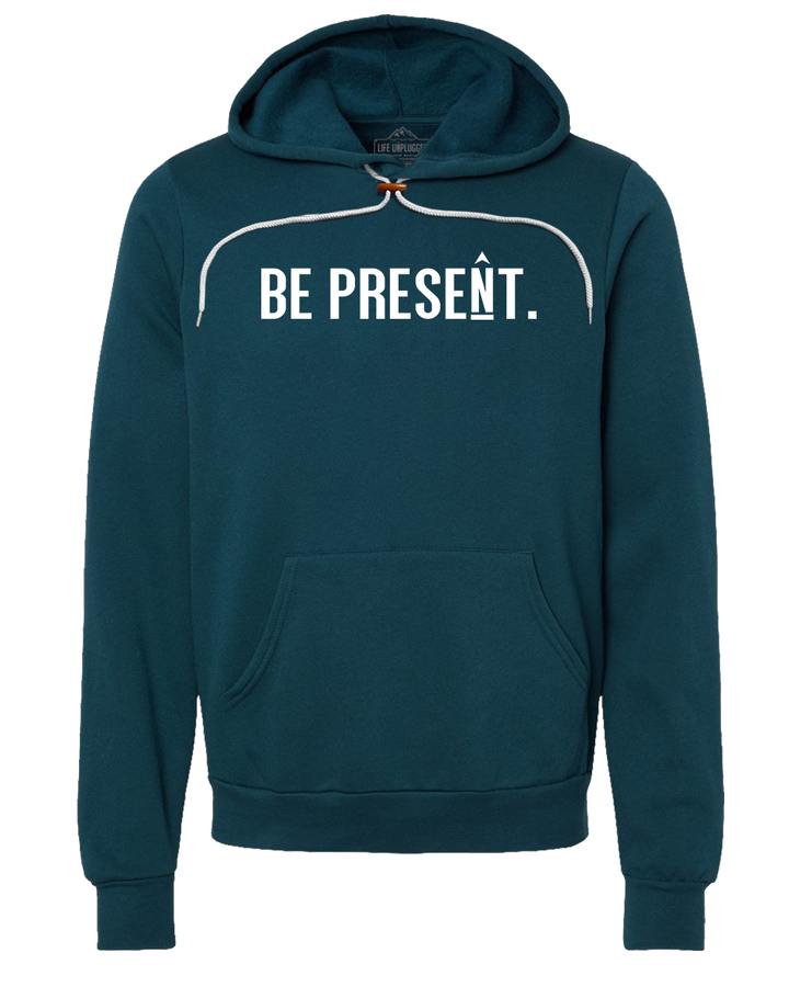 BE PRESENT. Full Chest Premium Super Soft Hooded Sweatshirt