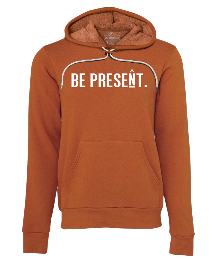 BE PRESENT. Full Chest Premium Super Soft Hooded Sweatshirt