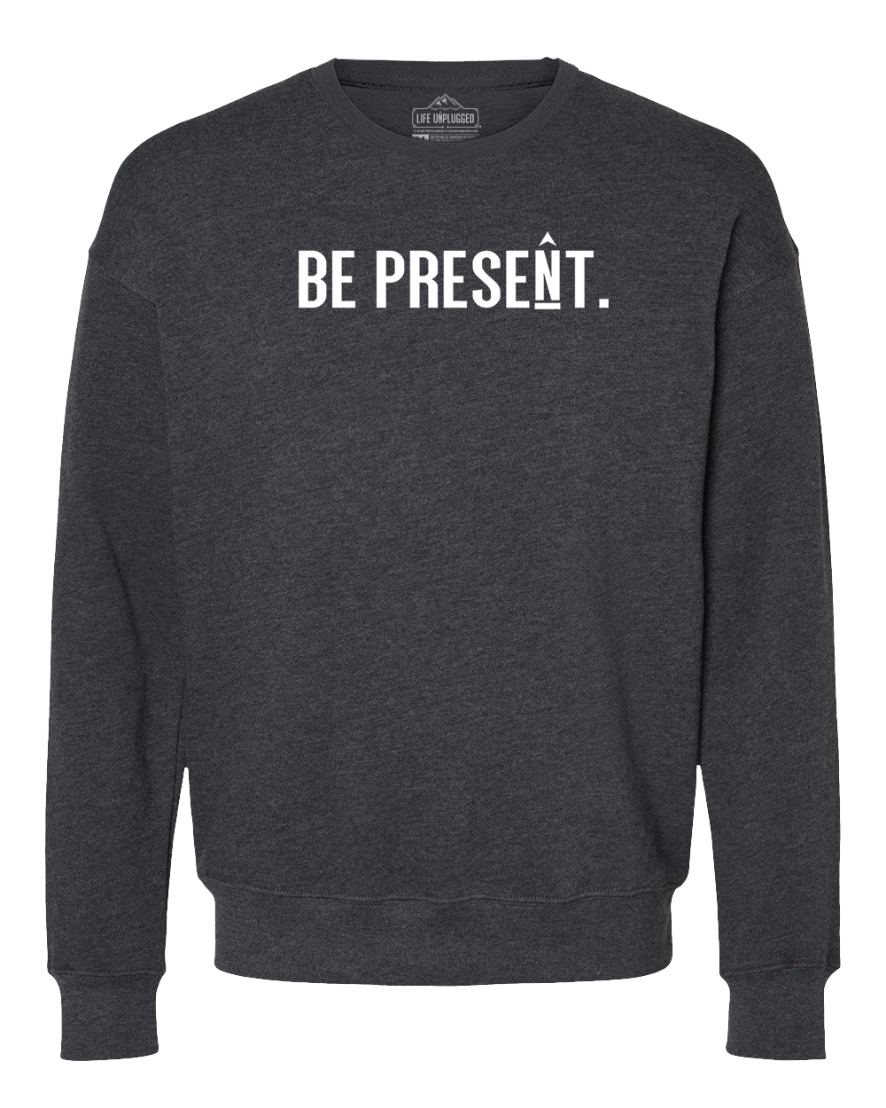 Be Present. Full Chest Midweight Super Soft Crewneck Sweatshirt