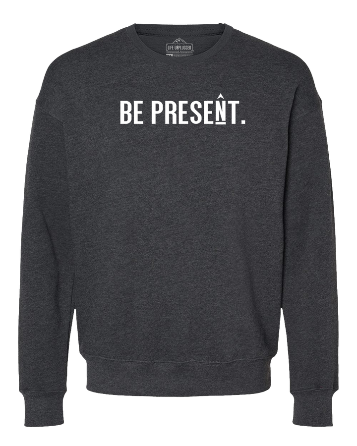 Be Present. Full Chest Midweight Super Soft Crewneck Sweatshirt