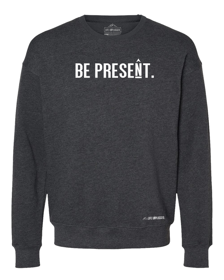 Be Present. Full Chest Midweight Super Soft Crewneck Sweatshirt