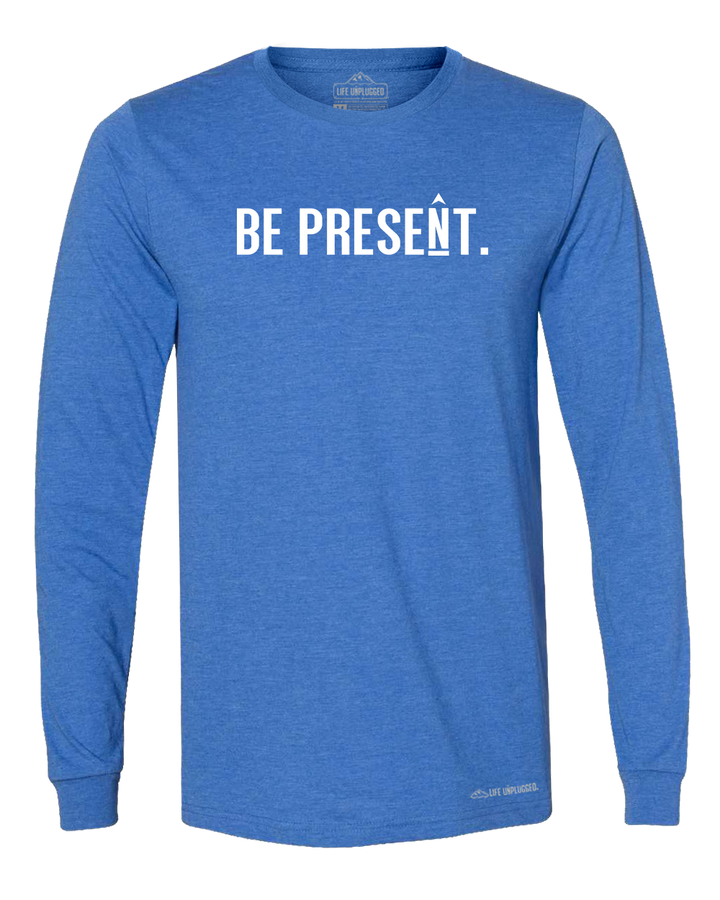 BE PRESENT. Full Chest Long Sleeve T-Shirt