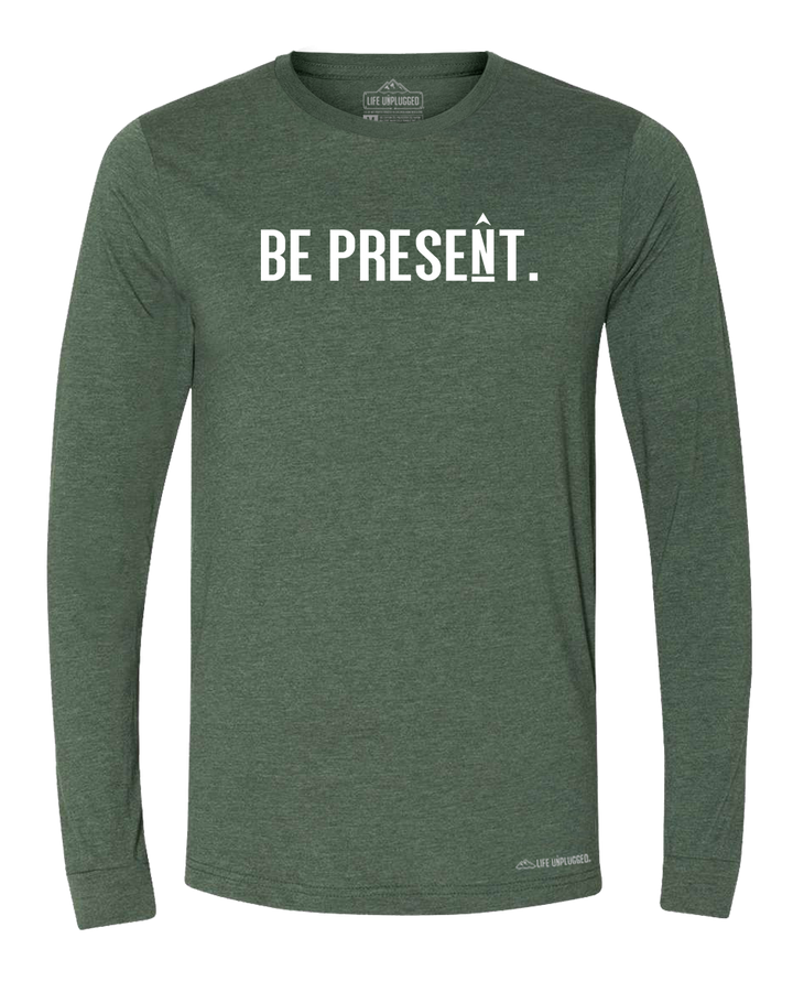 BE PRESENT. Full Chest Long Sleeve T-Shirt