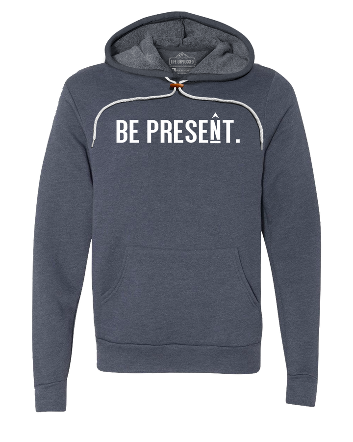 BE PRESENT. Full Chest Premium Super Soft Hooded Sweatshirt