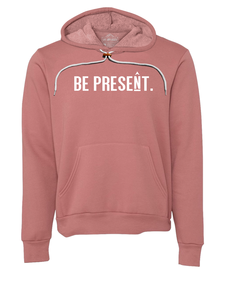 BE PRESENT. Full Chest Premium Super Soft Hooded Sweatshirt