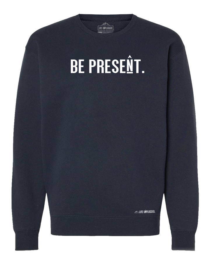 Be Present. Full Chest Heavyweight Crewneck Sweatshirt